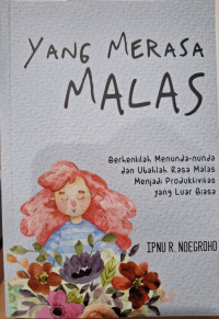Image of Yang merasa malas: berhentilah menunda-nunda dan ubahlah rasa malas menjadi produktivitas yang luar biasa