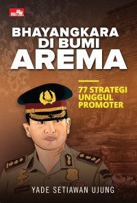 Image of Bhayangkara di Bumi Arema: 77 Strategi Unggul Promoter